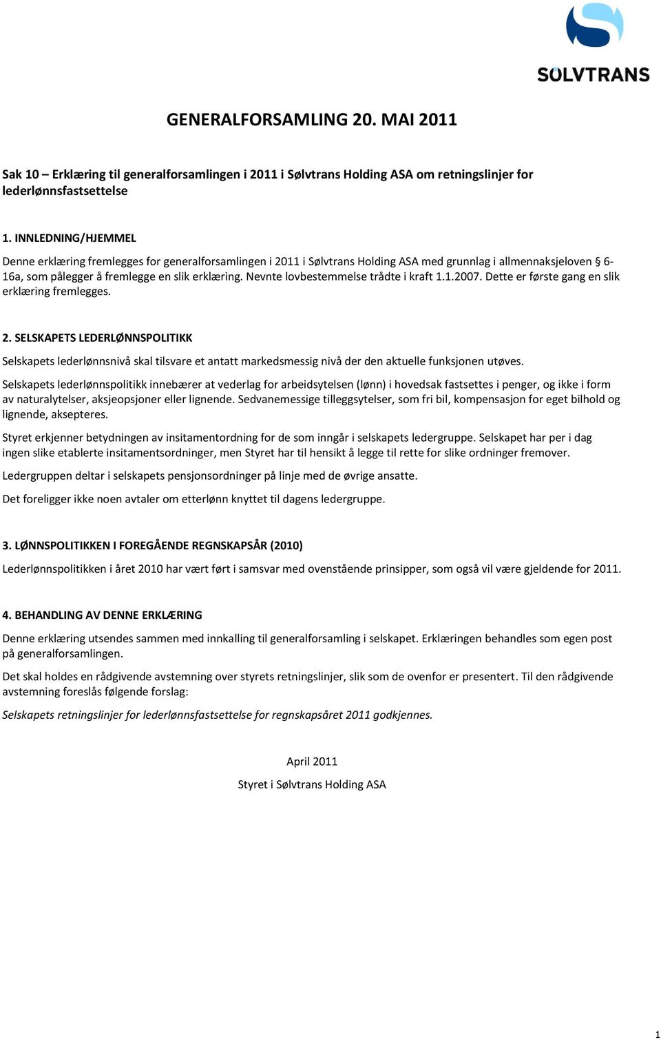 Nevnte lovbestemmelse trådte i kraft 1.1.2007. Dette er første gang en slik erklæring fremlegges. 2.