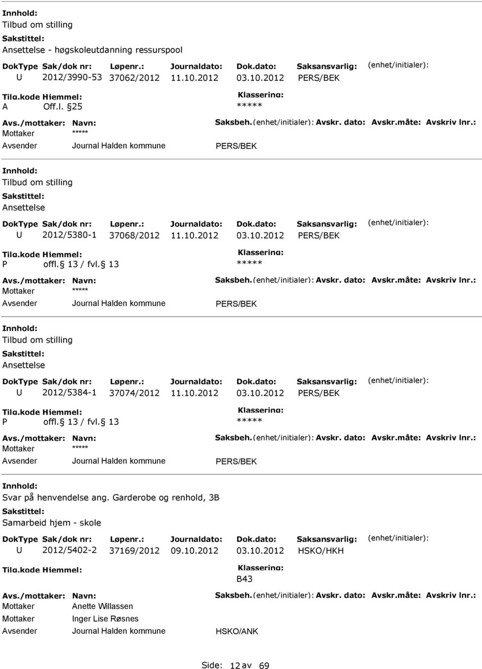 : PRS/BK Tilbud om stilling Ansettelse 2012/5384-1 37074/2012 03.10.2012 PRS/BK P Avs./mottaker: Navn: Saksbeh. Avskr. dato: Avskr.måte: Avskriv lnr.: PRS/BK Svar på henvendelse ang.