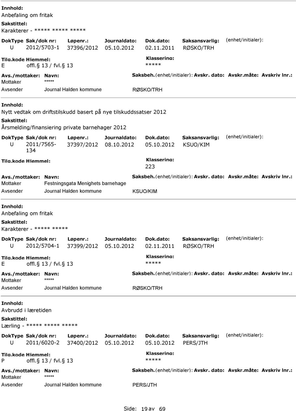 /mottaker: Navn: Saksbeh. Avskr. dato: Avskr.måte: Avskriv lnr.: Festningsgata Menighets barnehage KSO/KIM Anbefaling om fritak Karakterer - 2012/5704-1 37399/2012 02.11.