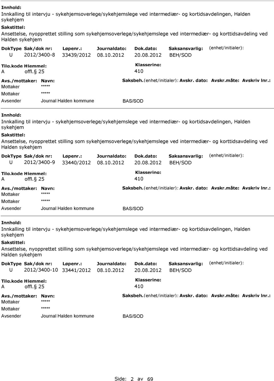 : BAS/SOD  og korttidsavdeling ved Halden sykehjem 2012/3400-9 33440/2012 20.08.2012 BH/SOD A offl. 25 410 Avs./mottaker: Navn: Saksbeh. Avskr. dato: Avskr.måte: Avskriv lnr.