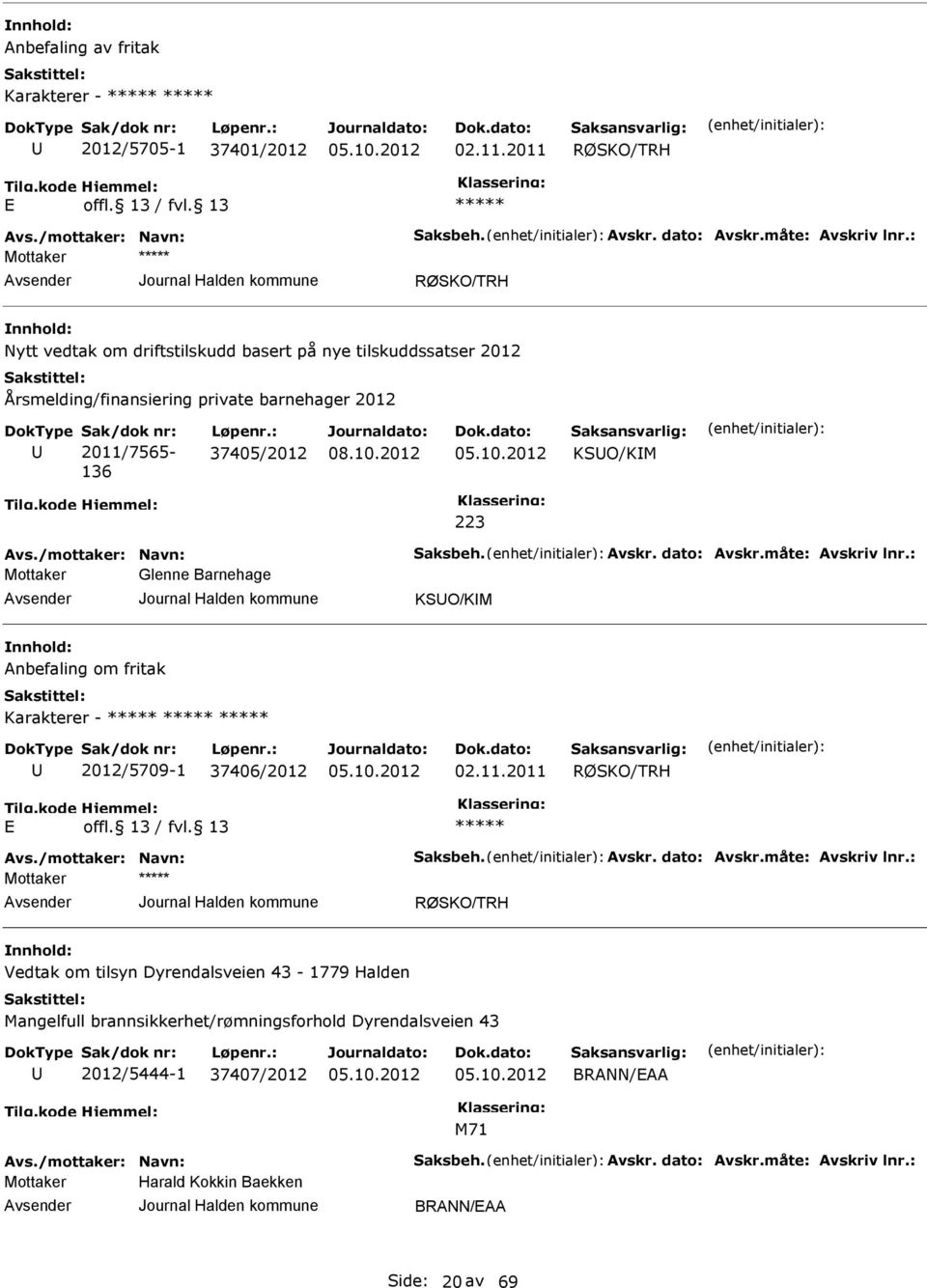 dato: Avskr.måte: Avskriv lnr.: Glenne Barnehage KSO/KIM Anbefaling om fritak Karakterer - 2012/5709-1 37406/2012 02.11.2011 RØSKO/TRH Avs./mottaker: Navn: Saksbeh. Avskr. dato: Avskr.