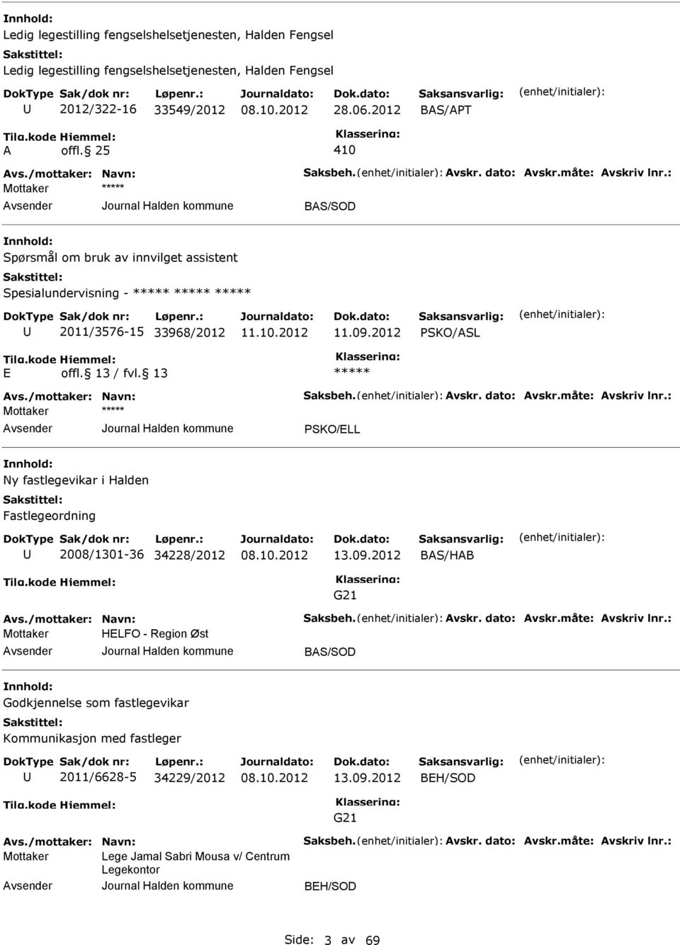 /mottaker: Navn: Saksbeh. Avskr. dato: Avskr.måte: Avskriv lnr.: PSKO/LL Ny fastlegevikar i Halden Fastlegeordning 2008/1301-36 34228/2012 13.09.2012 BAS/HAB G21 Avs./mottaker: Navn: Saksbeh. Avskr. dato: Avskr.måte: Avskriv lnr.: HLFO - Region Øst BAS/SOD Godkjennelse som fastlegevikar Kommunikasjon med fastleger 2011/6628-5 34229/2012 13.