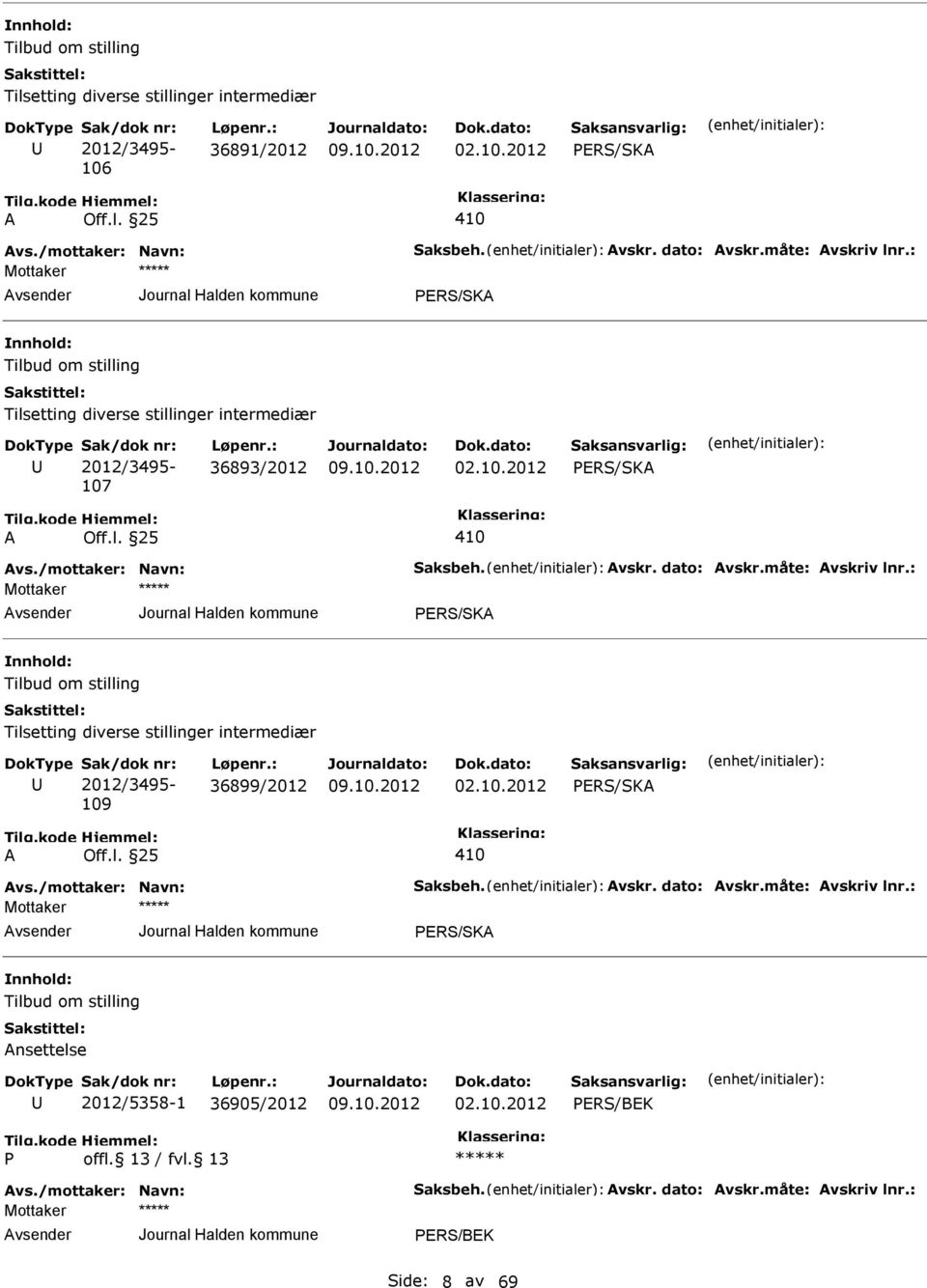 måte: Avskriv lnr.: PRS/SKA Tilbud om stilling Tilsetting diverse stillinger intermediær 2012/3495-109 36899/2012 02.10.2012 PRS/SKA A Off.l. 25 410 Avs./mottaker: Navn: Saksbeh. Avskr. dato: Avskr.