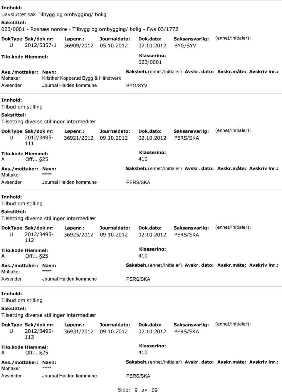 /mottaker: Navn: Saksbeh. Avskr. dato: Avskr.måte: Avskriv lnr.: PRS/SKA Tilbud om stilling Tilsetting diverse stillinger intermediær 2012/3495-112 36925/2012 02.10.2012 PRS/SKA A Off.l. 25 410 Avs.