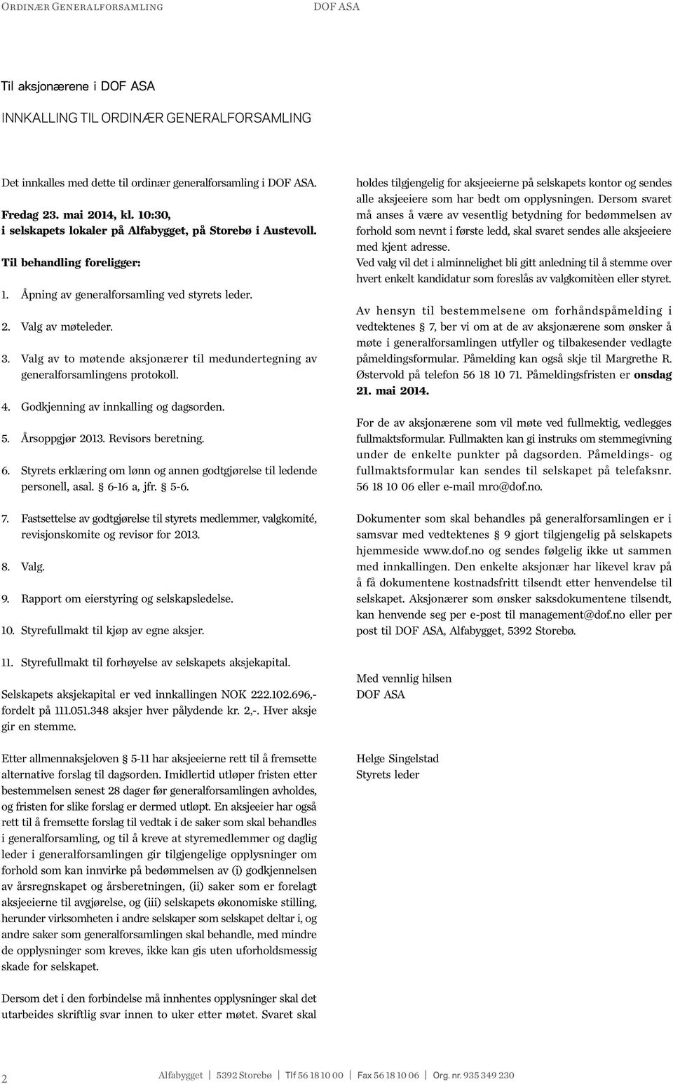 Valg av to møtende aksjonærer til medundertegning av generalforsamlingens protokoll. 4. Godkjenning av innkalling og dagsorden. 5. Årsoppgjør 2013. Revisors beretning. 6.