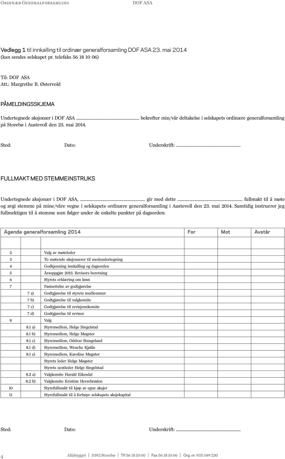 .. FULLMAKT MED STEMMEINSTRUKS Undertegnede aksjonær i,... gir med dette... fullmakt til å møte og avgi stemme på mine/våre vegne i selskapets ordinære generalforsamling i Austevoll den 23. mai 2014.