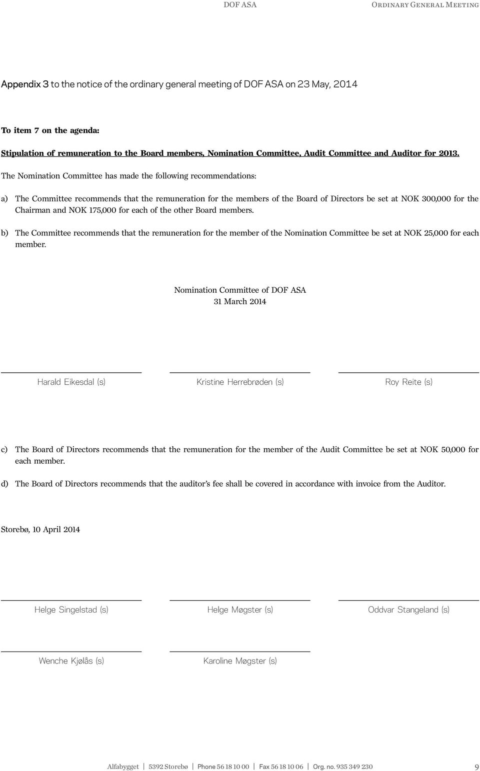 The Nomination Committee has made the following recommendations: a) The Committee recommends that the remuneration for the members of the Board of Directors be set at NOK 300,000 for the Chairman and