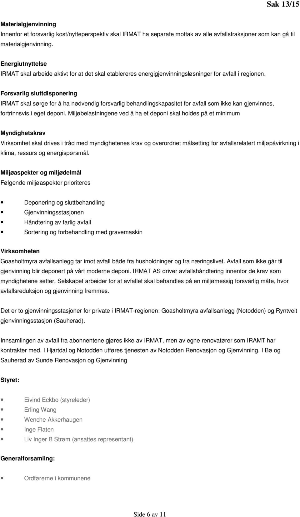 Forsvarlig sluttdisponering IRMAT skal sørge for å ha nødvendig forsvarlig behandlingskapasitet for avfall som ikke kan gjenvinnes, fortrinnsvis i eget deponi.