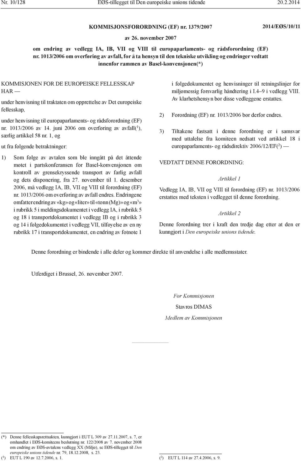 1013/2006 om overføring av avfall, for å ta hensyn til den tekniske utvikling og endringer vedtatt innenfor rammen av Basel-konvensjonen(*) KOMMISJONEN FOR DE EUROPEISKE FELLESSKAP HAR under