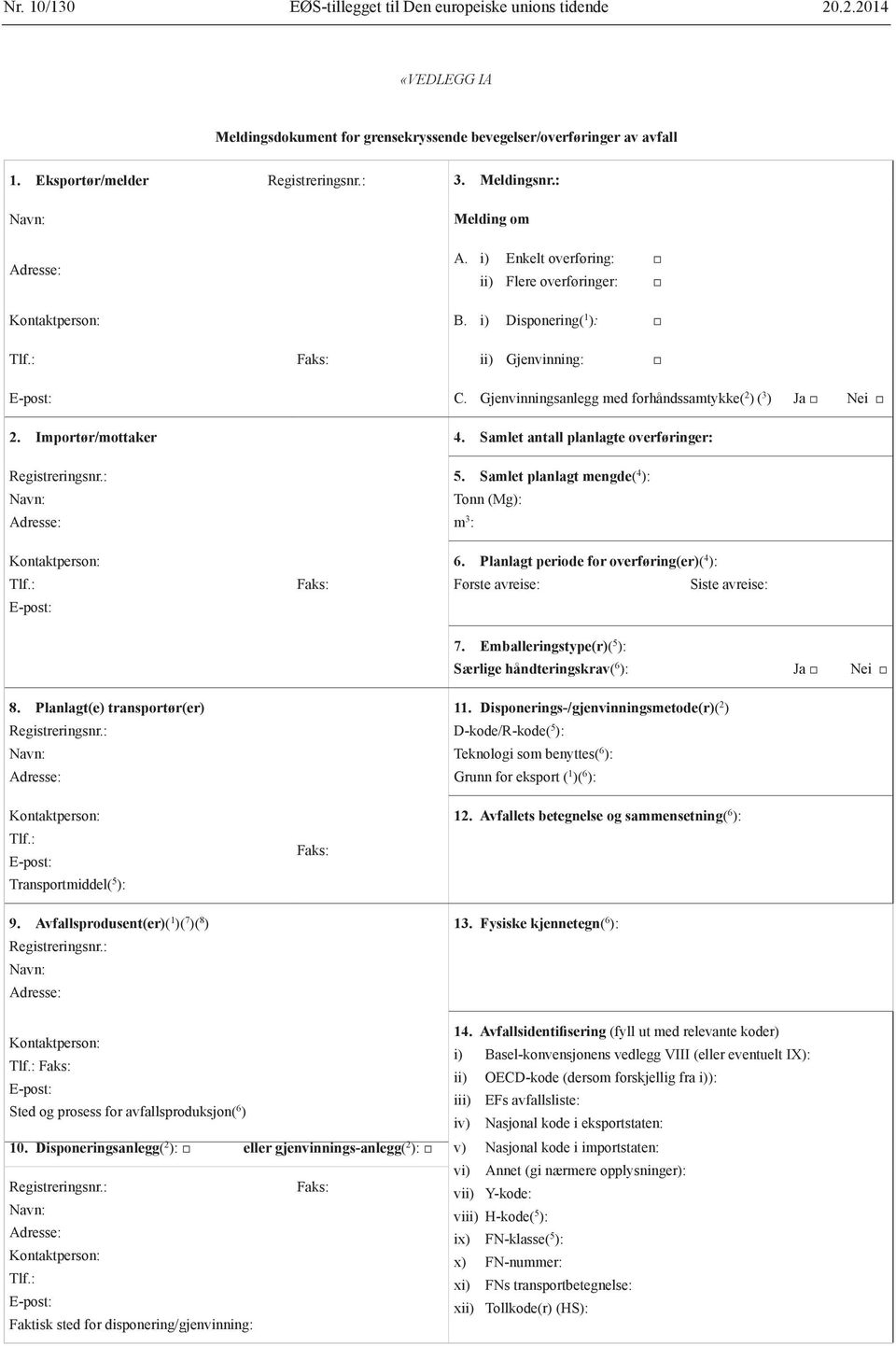 Samlet antall planlagte overføringer: 5. Samlet planlagt mengde( 4 ): Tonn (Mg): m 3 : 6. Planlagt periode for overføring(er)( 4 ): Første avreise: Siste avreise: 8.