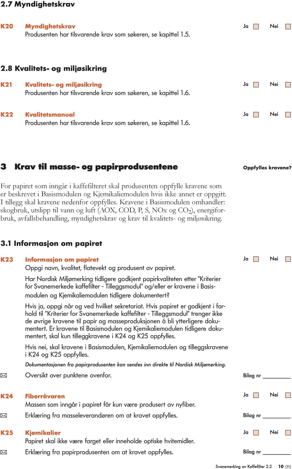 K22 Kvalitetsmanual Produsenten har tilsvarende krav som søkeren, se kapittel 1.6. 3 Krav til masse- og papirprodusentene Oppfylles kravene?