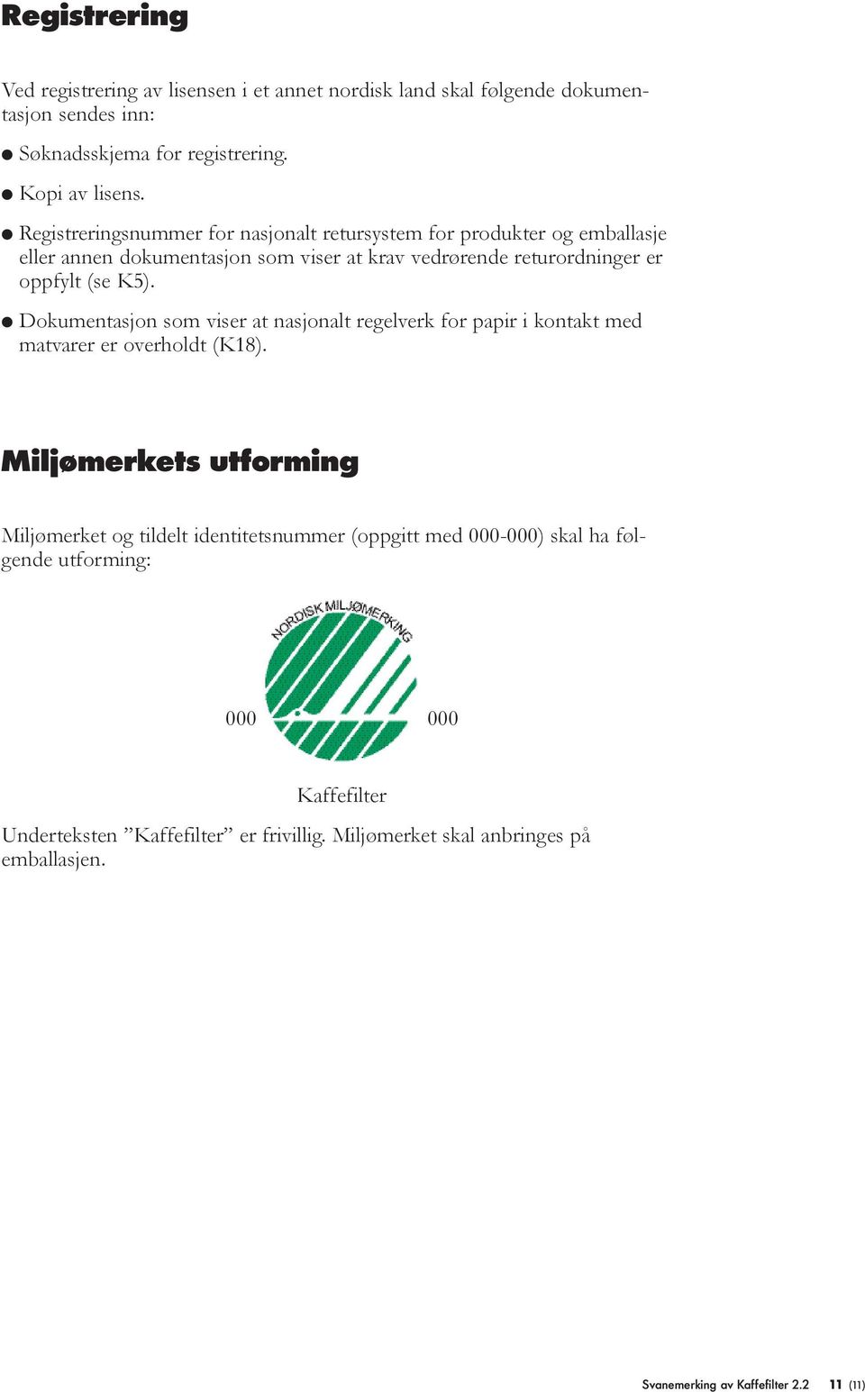 Dokumentasjon som viser at nasjonalt regelverk for papir i kontakt med matvarer er overholdt (K18).