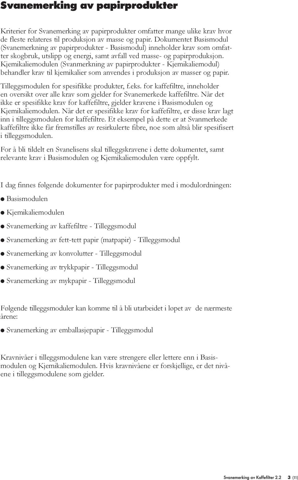 Kjemikaliemodulen (Svanmerkning av papirprodukter - Kjemikaliemodul) behandler krav til kjemikalier som anvendes i produksjon av masser og papir. Tilleggsmodulen for spesifikke produkter, f.eks.