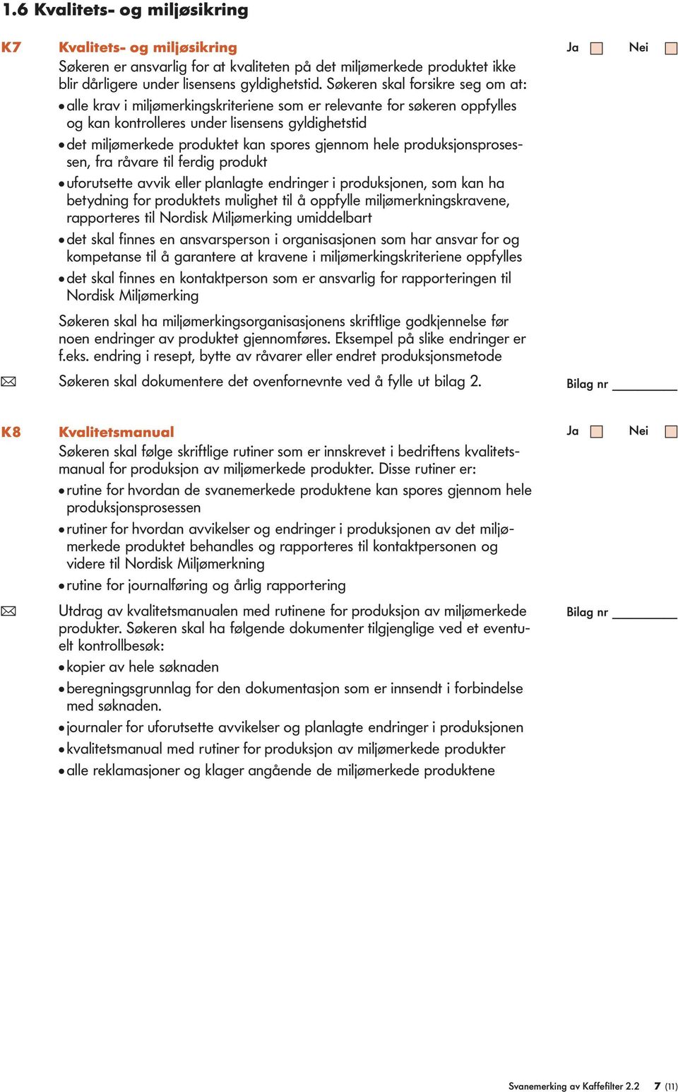 gjennom hele produksjonsprosessen, fra råvare til ferdig produkt uforutsette avvik eller planlagte endringer i produksjonen, som kan ha betydning for produktets mulighet til å oppfylle