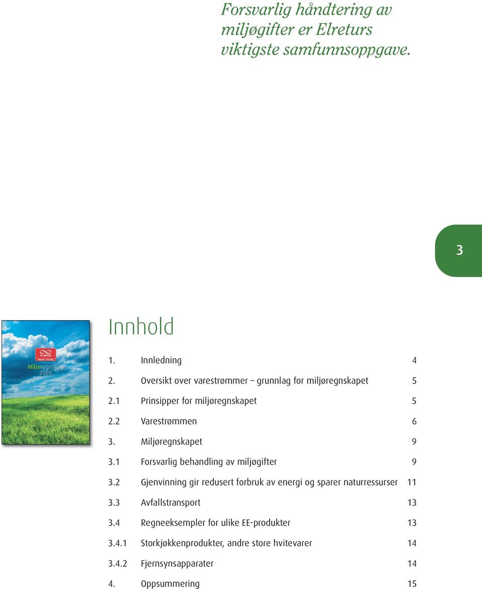 1 Forsvarlig behandling av miljøgifter 9 3.2 Gjenvinning gir redusert forbruk av energi og sparer naturressurser 11 3.