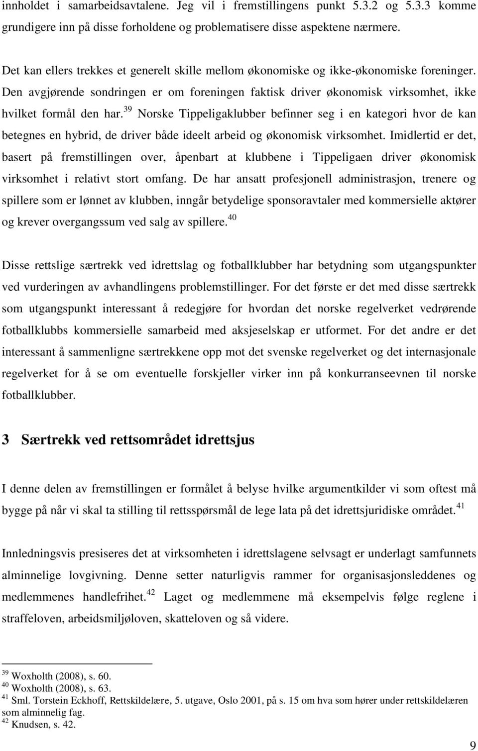 39 Norske Tippeligaklubber befinner seg i en kategori hvor de kan betegnes en hybrid, de driver både ideelt arbeid og økonomisk virksomhet.