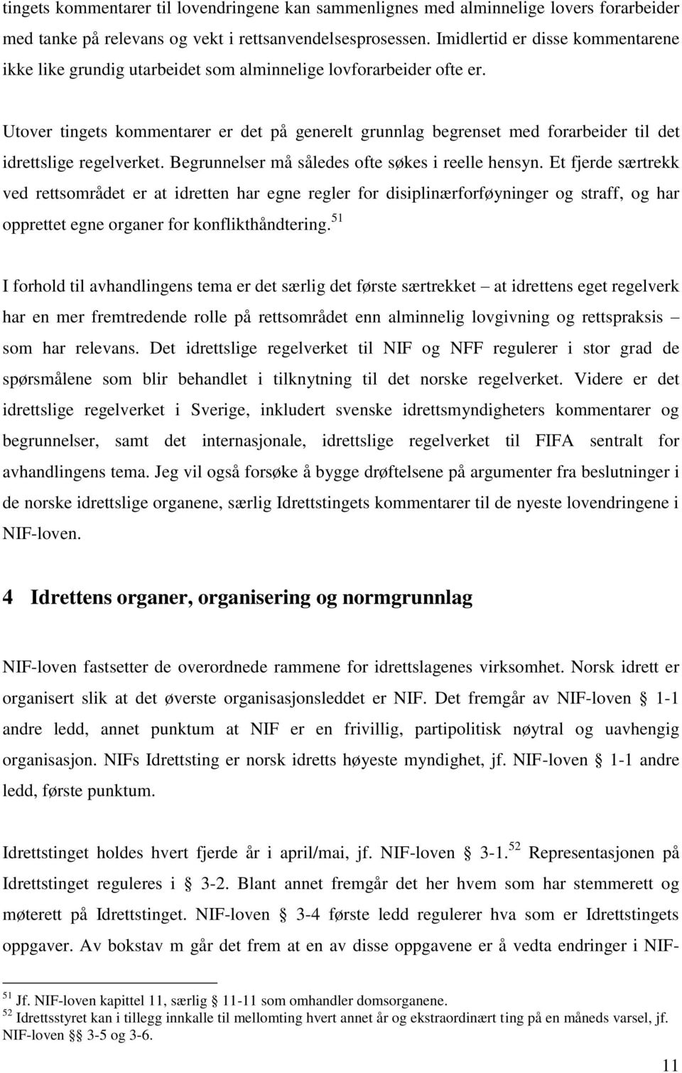 Utover tingets kommentarer er det på generelt grunnlag begrenset med forarbeider til det idrettslige regelverket. Begrunnelser må således ofte søkes i reelle hensyn.