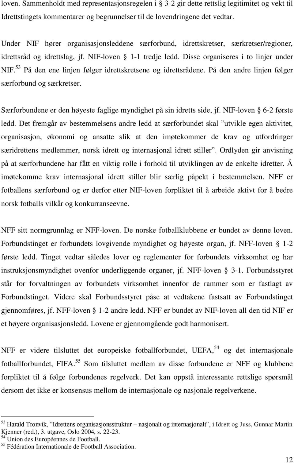 53 På den ene linjen følger idrettskretsene og idrettsrådene. På den andre linjen følger særforbund og særkretser. Særforbundene er den høyeste faglige myndighet på sin idretts side, jf.