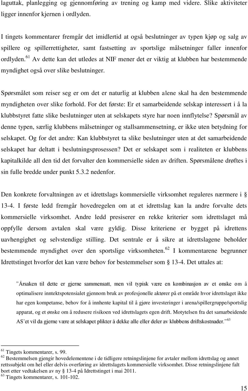 61 Av dette kan det utledes at NIF mener det er viktig at klubben har bestemmende myndighet også over slike beslutninger.