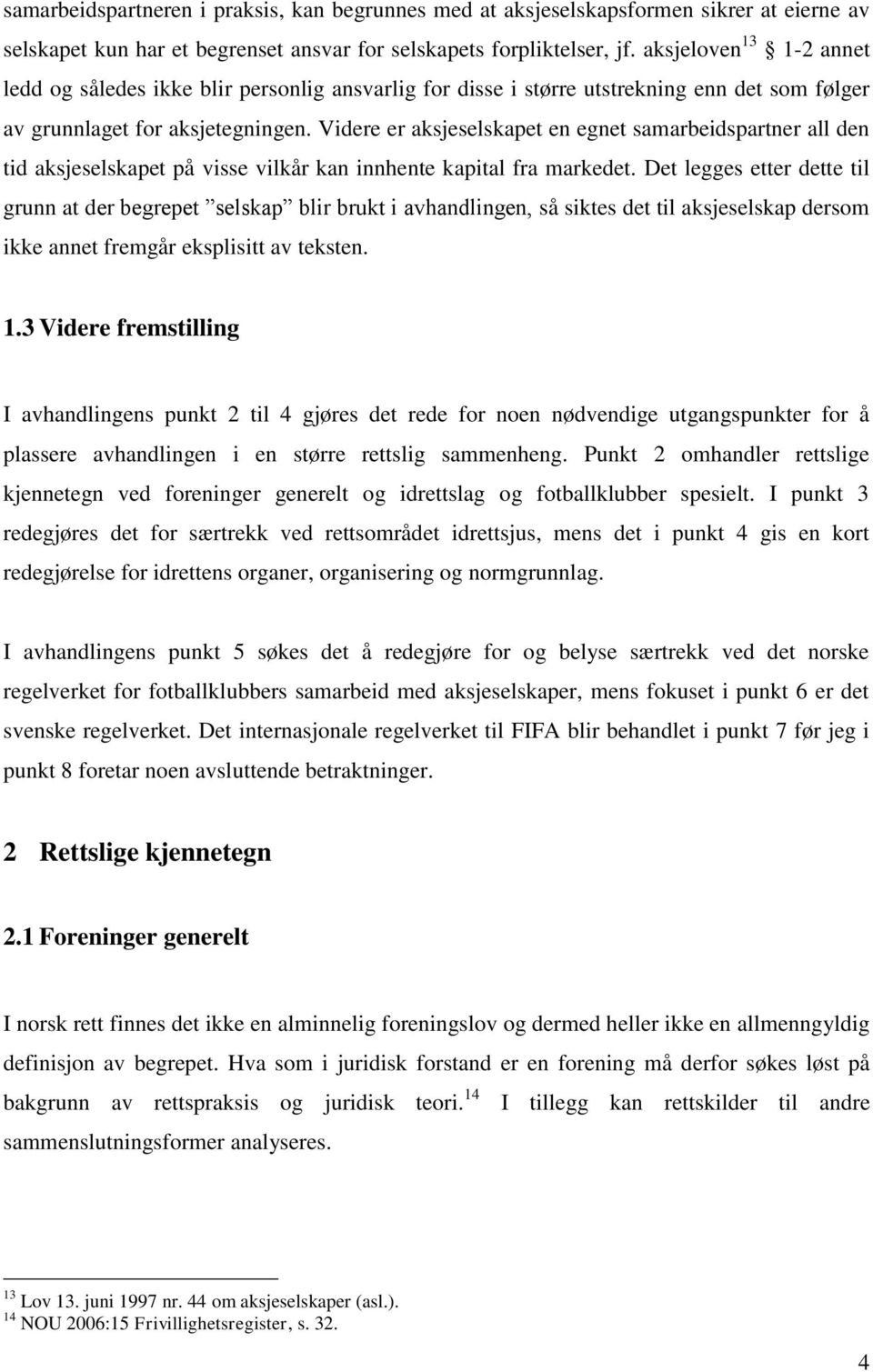 Videre er aksjeselskapet en egnet samarbeidspartner all den tid aksjeselskapet på visse vilkår kan innhente kapital fra markedet.