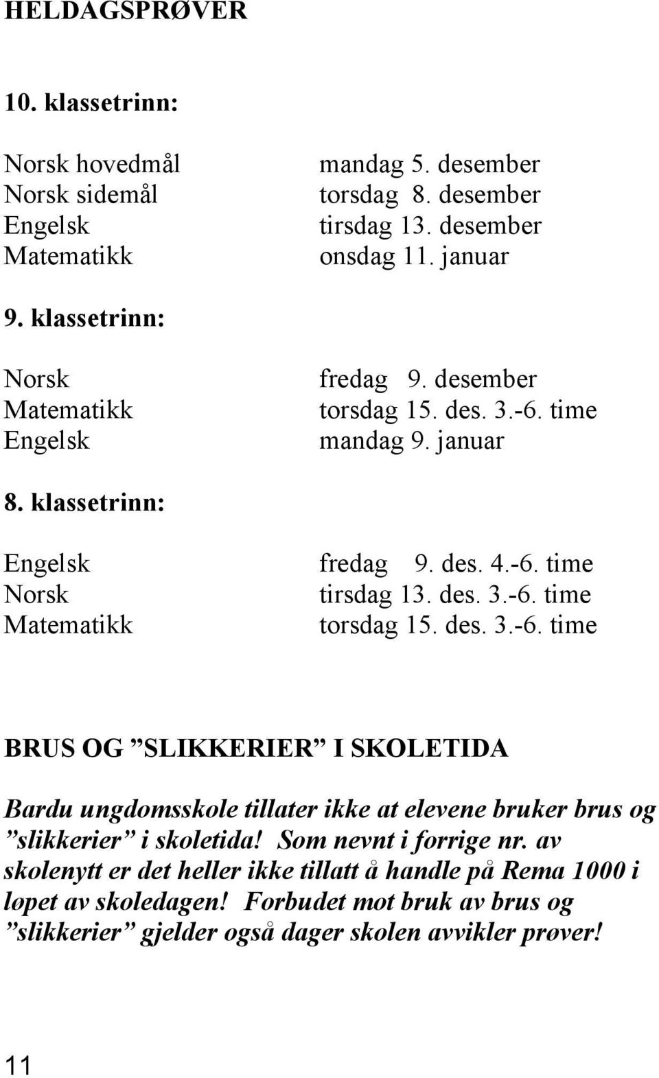 des. 3.-6. time torsdag 15. des. 3.-6. time BRUS OG SLIKKERIER I SKOLETIDA Bardu ungdomsskole tillater ikke at elevene bruker brus og slikkerier i skoletida!