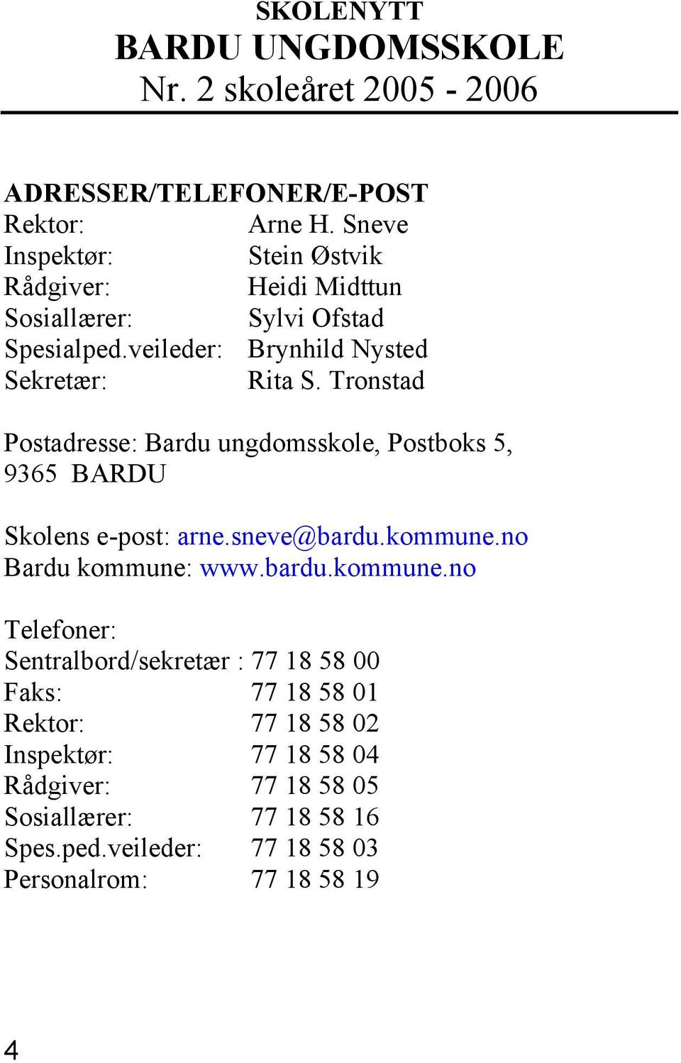 Tronstad Postadresse: Bardu ungdomsskole, Postboks 5, 9365 BARDU Skolens e-post: arne.sneve@bardu.kommune.
