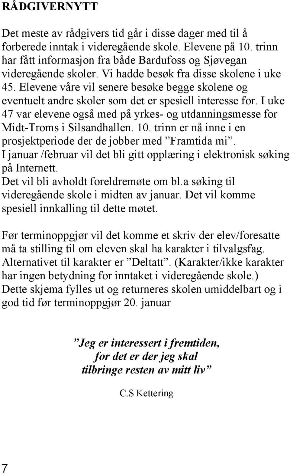 I uke 47 var elevene også med på yrkes- og utdanningsmesse for Midt-Troms i Silsandhallen. 10. trinn er nå inne i en prosjektperiode der de jobber med Framtida mi.