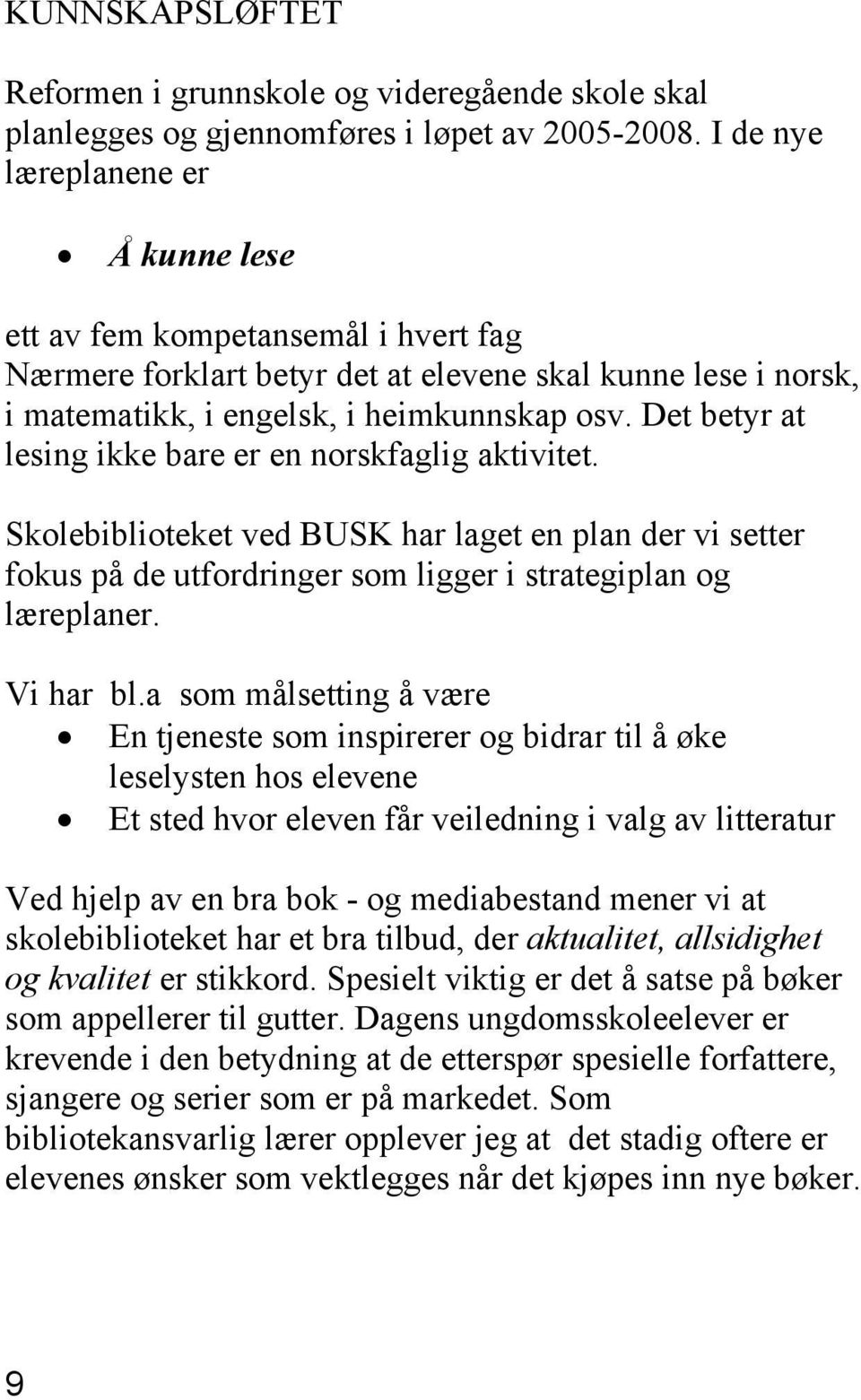 Det betyr at lesing ikke bare er en norskfaglig aktivitet. Skolebiblioteket ved BUSK har laget en plan der vi setter fokus på de utfordringer som ligger i strategiplan og læreplaner. Vi har bl.