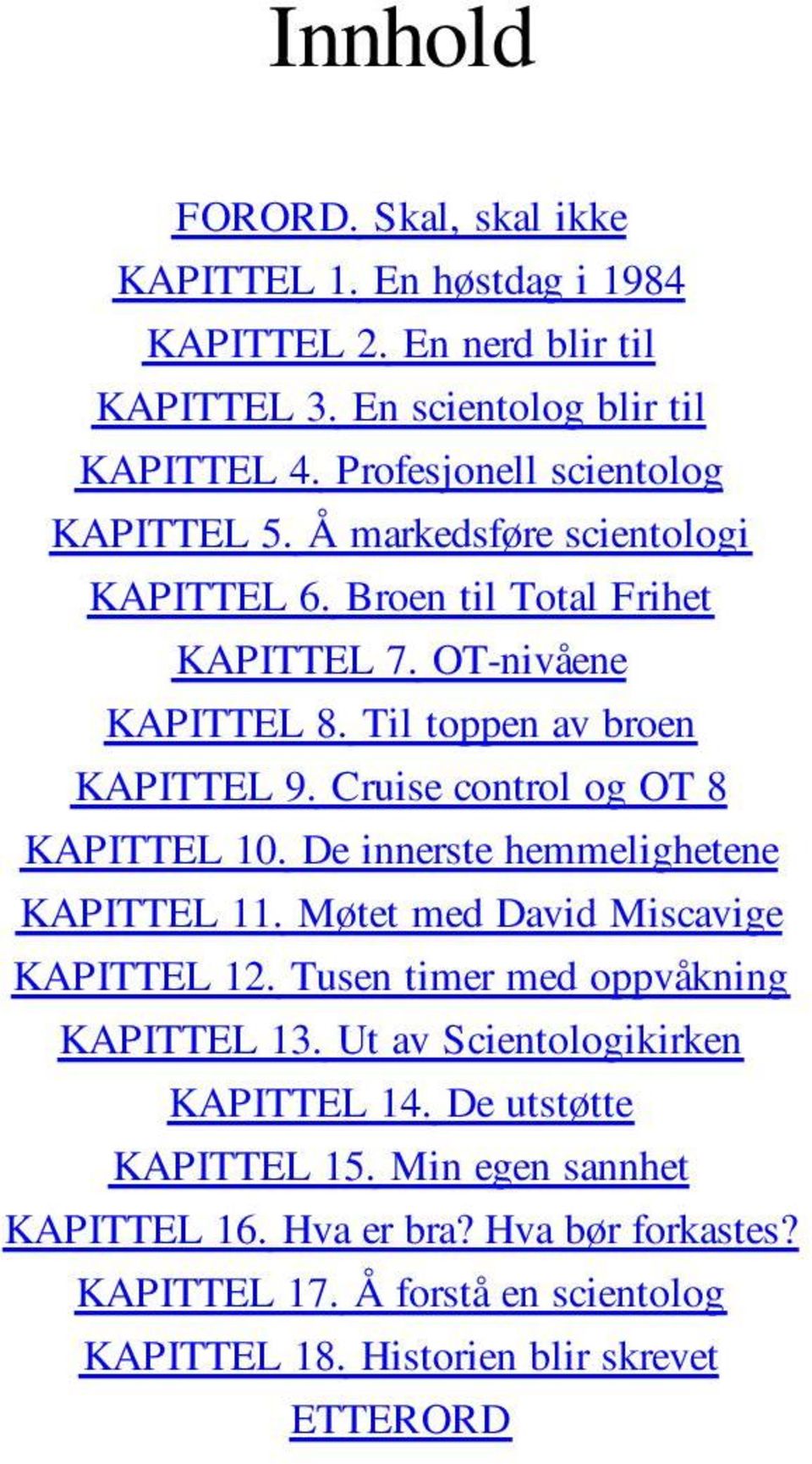 Cruise control og OT 8 KAPITTEL 10. De innerste hemmelighetene KAPITTEL 11. Møtet med David Miscavige KAPITTEL 12. Tusen timer med oppvåkning KAPITTEL 13.