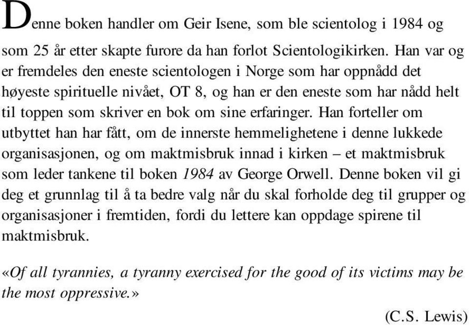 Han forteller om utbyttet han har fått, om de innerste hemmelighetene i denne lukkede organisasjonen, og om maktmisbruk innad i kirken et maktmisbruk som leder tankene til boken 1984 av George Orwell.