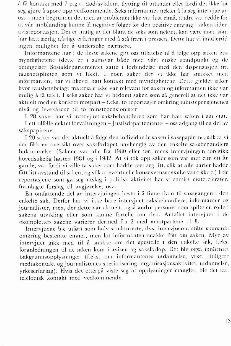 Del er mulig at det blanl de seks som neklet, kan \ ;t'n' nol'n som har hau sa:dig dadige erfaringer med " Sl" fram i prcssctl. Detle h,,,' \ i imidlerlid ingen mulighel for a underseke na:rmcre.