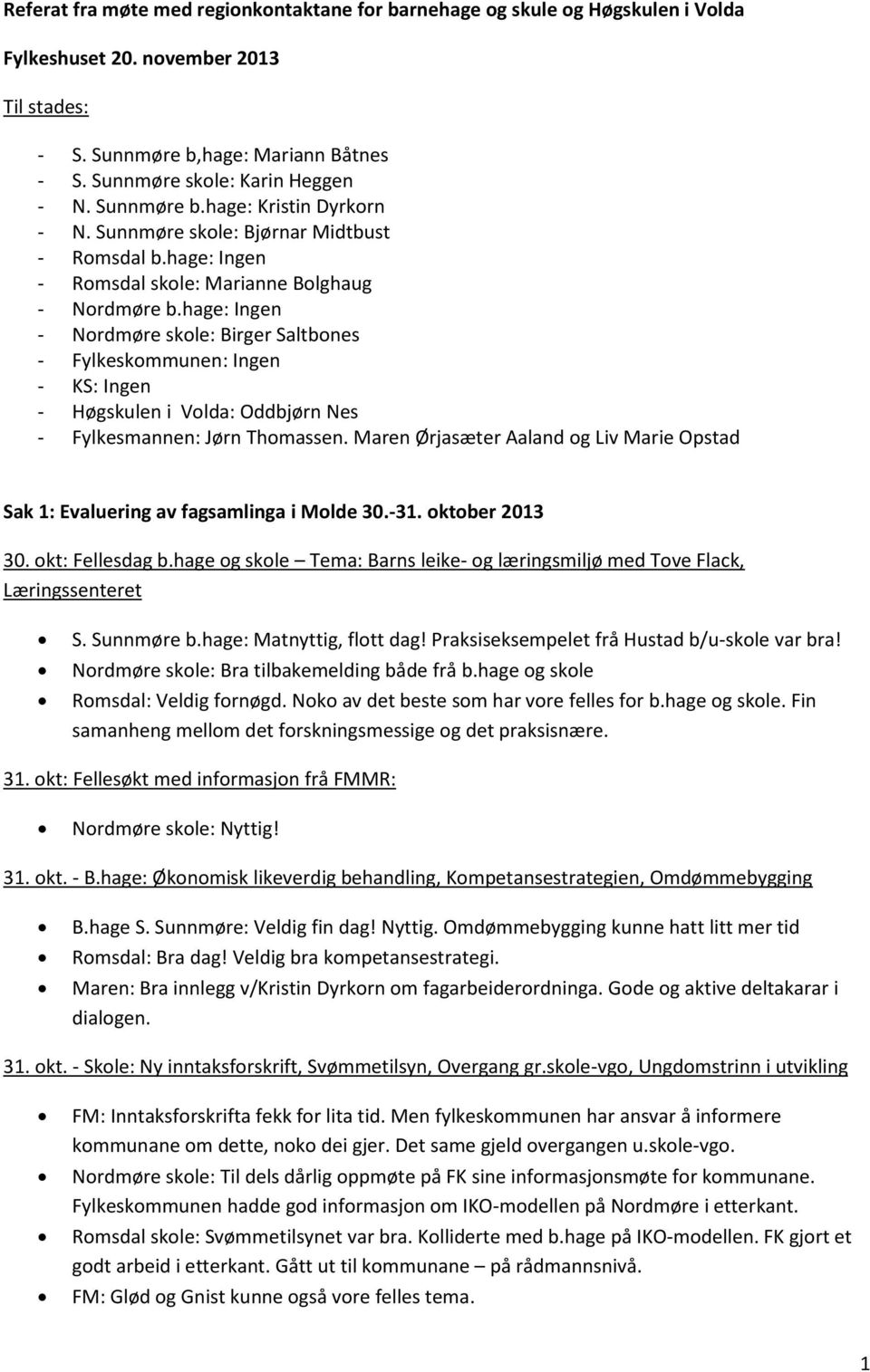 hage: Ingen - Nordmøre skole: Birger Saltbones - Fylkeskommunen: Ingen - KS: Ingen - Høgskulen i Volda: Oddbjørn Nes - Fylkesmannen: Jørn Thomassen.