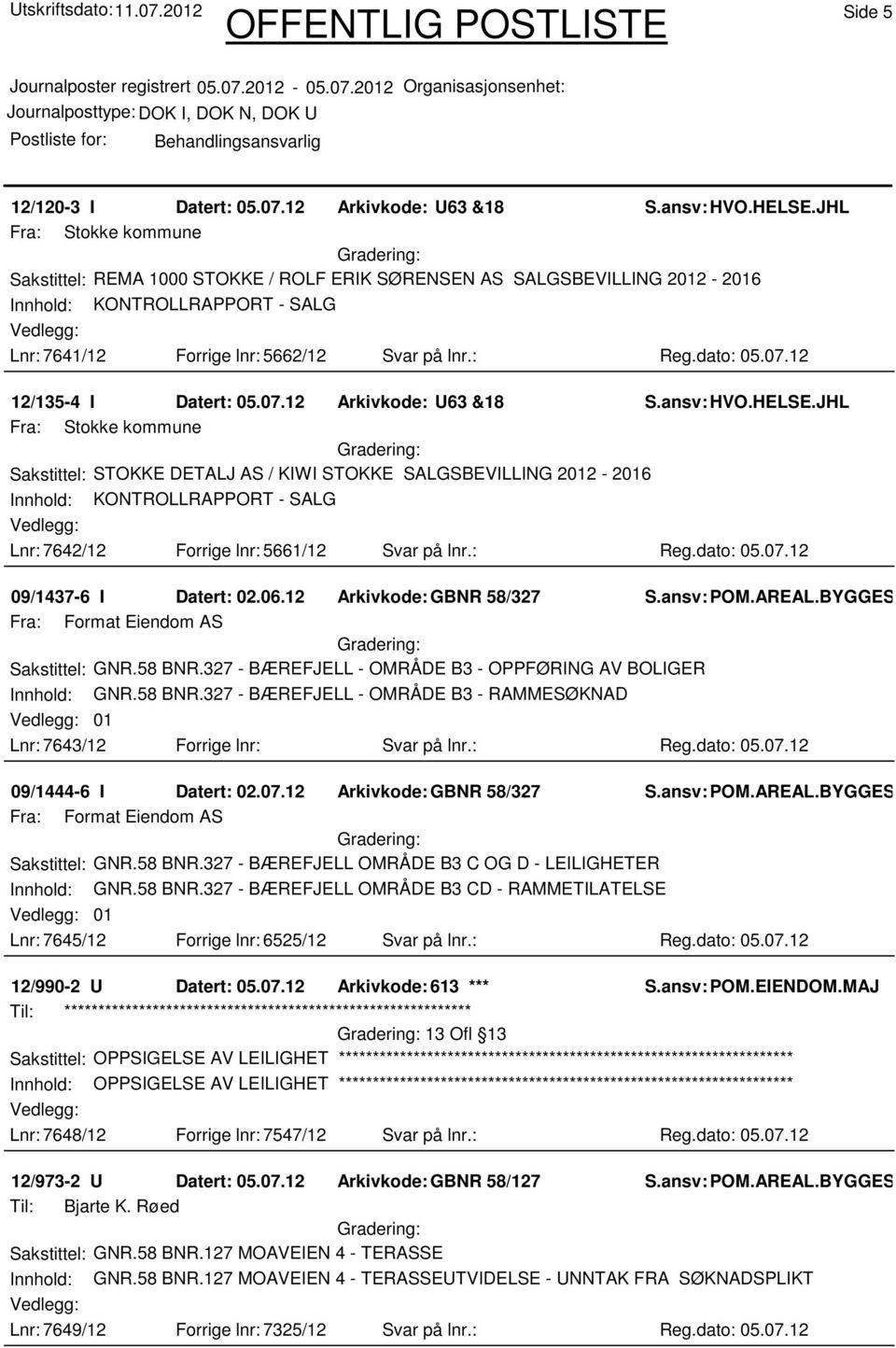 12 Arkivkode:GBNR 58/327 Fra: Format Eiendom AS Sakstittel: GNR.58 BNR.327 - BÆREFJELL - OMRÅDE B3 - OPPFØRING AV BOLIGER Innhold: GNR.58 BNR.327 - BÆREFJELL - OMRÅDE B3 - RAMMESØKNAD 01 Lnr: 7643/12 Forrige lnr: Svar på lnr.