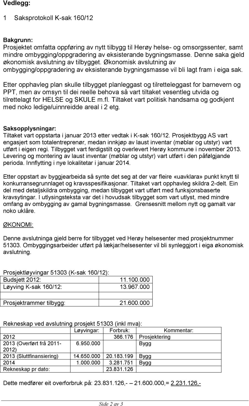 Etter opphavleg plan skulle tilbygget planleggast og tilretteleggast for barnevern og PPT, men av omsyn til dei reelle behova så vart tiltaket vesentleg utvida og tilrettelagt for HELSE og SKULE m.fl.