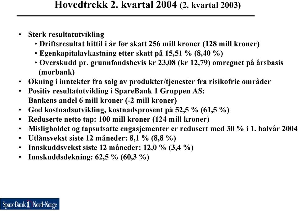 grunnfondsbevis kr 23,08 (kr 12,79) omregnet på årsbasis (morbank) Økning i inntekter fra salg av produkter/tjenester fra risikofrie områder Positiv resultatutvikling i SpareBank 1 Gruppen