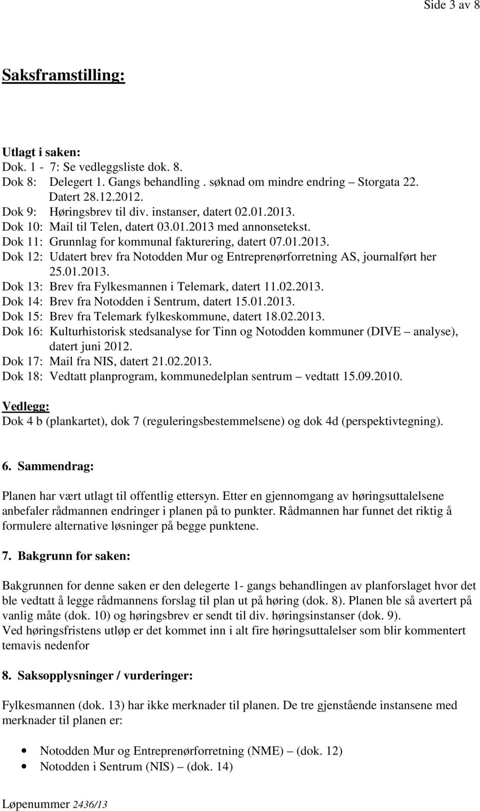 01.2013. Dok 13: Brev fra Fylkesmannen i Telemark, datert 11.02.2013. Dok 14: Brev fra Notodden i Sentrum, datert 15.01.2013. Dok 15: Brev fra Telemark fylkeskommune, datert 18.02.2013. Dok 16: Kulturhistorisk stedsanalyse for Tinn og Notodden kommuner (DIVE analyse), datert juni 2012.