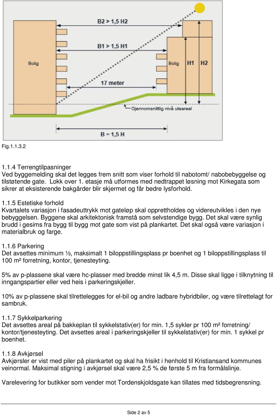 1.5 Estetiske forhold Kvartalets variasjon i fasadeuttrykk mot gateløp skal opprettholdes og videreutvikles i den nye bebyggelsen. Byggene skal arkitektonisk framstå som selvstendige bygg.