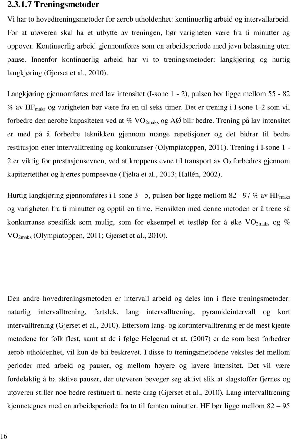 Innenfor kontinuerlig arbeid har vi to treningsmetoder: langkjøring og hurtig langkjøring (Gjerset et al., 2010).