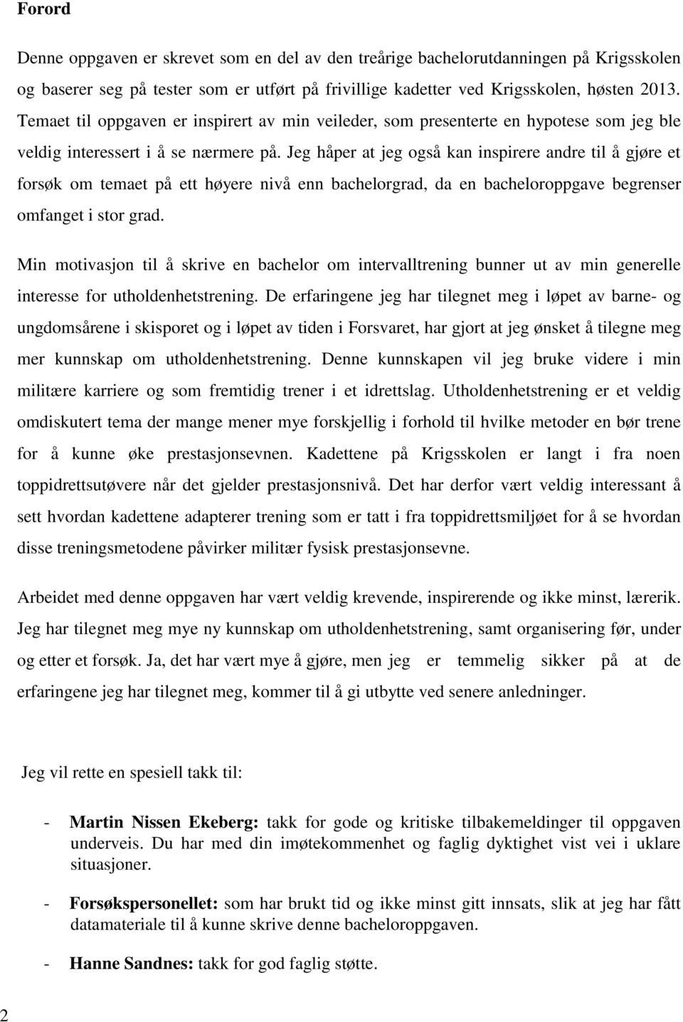 Jeg håper at jeg også kan inspirere andre til å gjøre et forsøk om temaet på ett høyere nivå enn bachelorgrad, da en bacheloroppgave begrenser omfanget i stor grad.