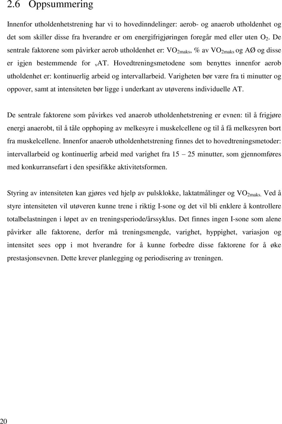 Hovedtreningsmetodene som benyttes innenfor aerob utholdenhet er: kontinuerlig arbeid og intervallarbeid.