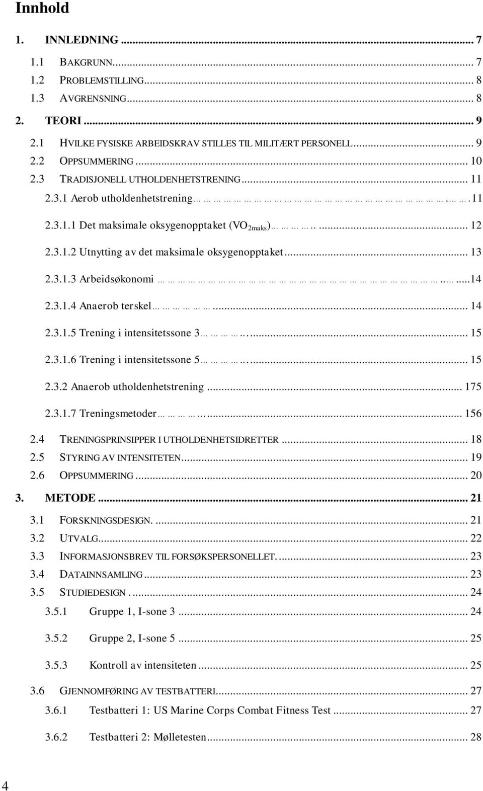 ....14 2.3.1.4 Anaerob terskel.... 14 2.3.1.5 Trening i intensitetssone 3...... 15 2.3.1.6 Trening i intensitetssone 5...... 15 2.3.2 Anaerob utholdenhetstrening... 175 2.3.1.7 Treningsmetoder...... 156 2.