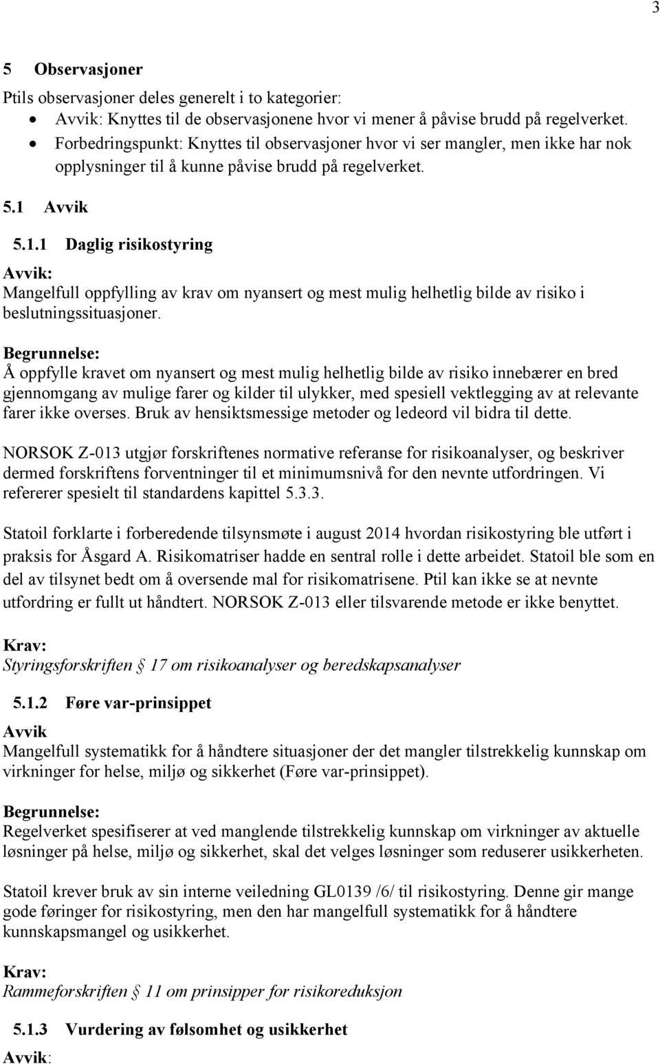 Avvik 5.1.1 Daglig risikostyring Mangelfull oppfylling av krav om nyansert og mest mulig helhetlig bilde av risiko i beslutningssituasjoner.