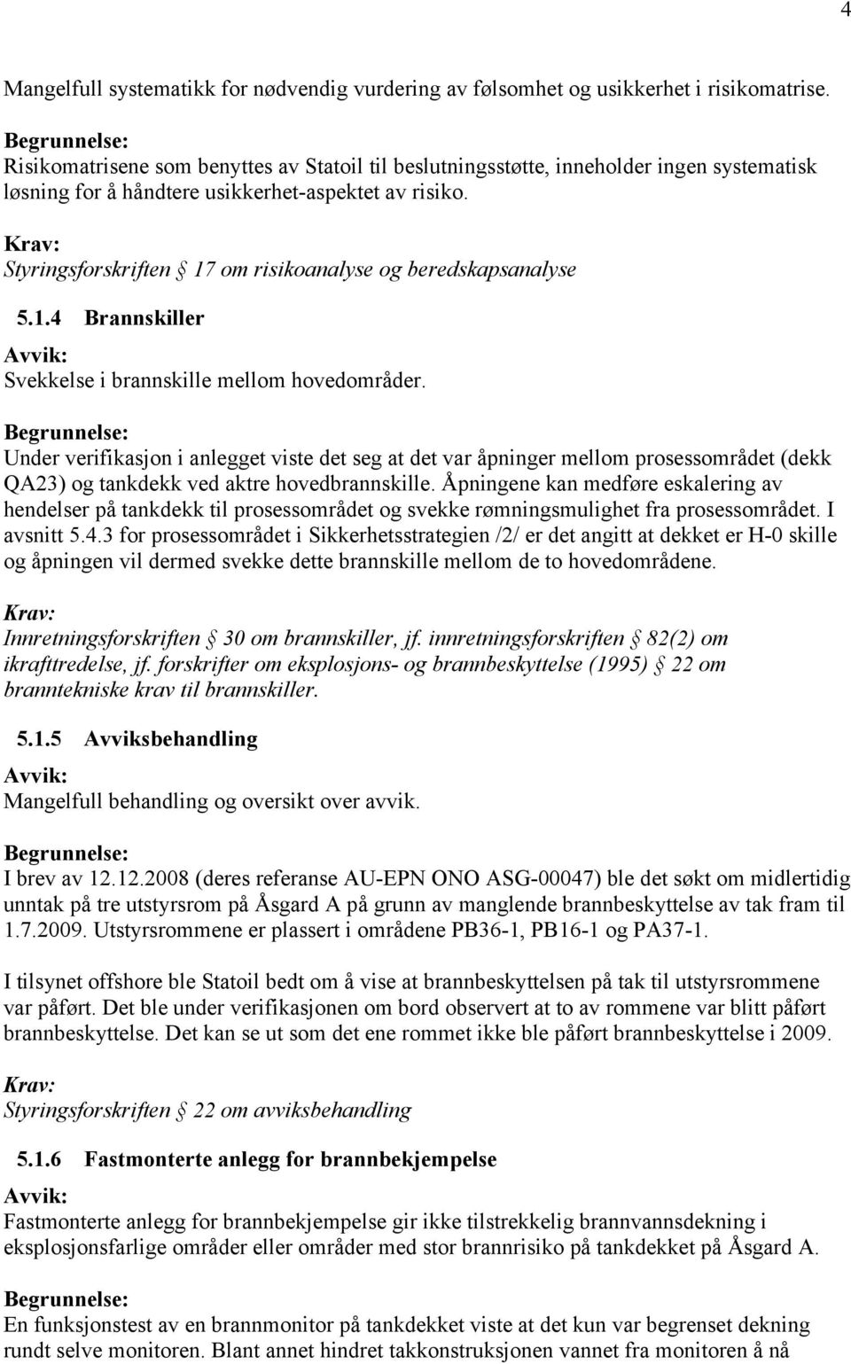 Styringsforskriften 17 om risikoanalyse og beredskapsanalyse 5.1.4 Brannskiller Svekkelse i brannskille mellom hovedområder.