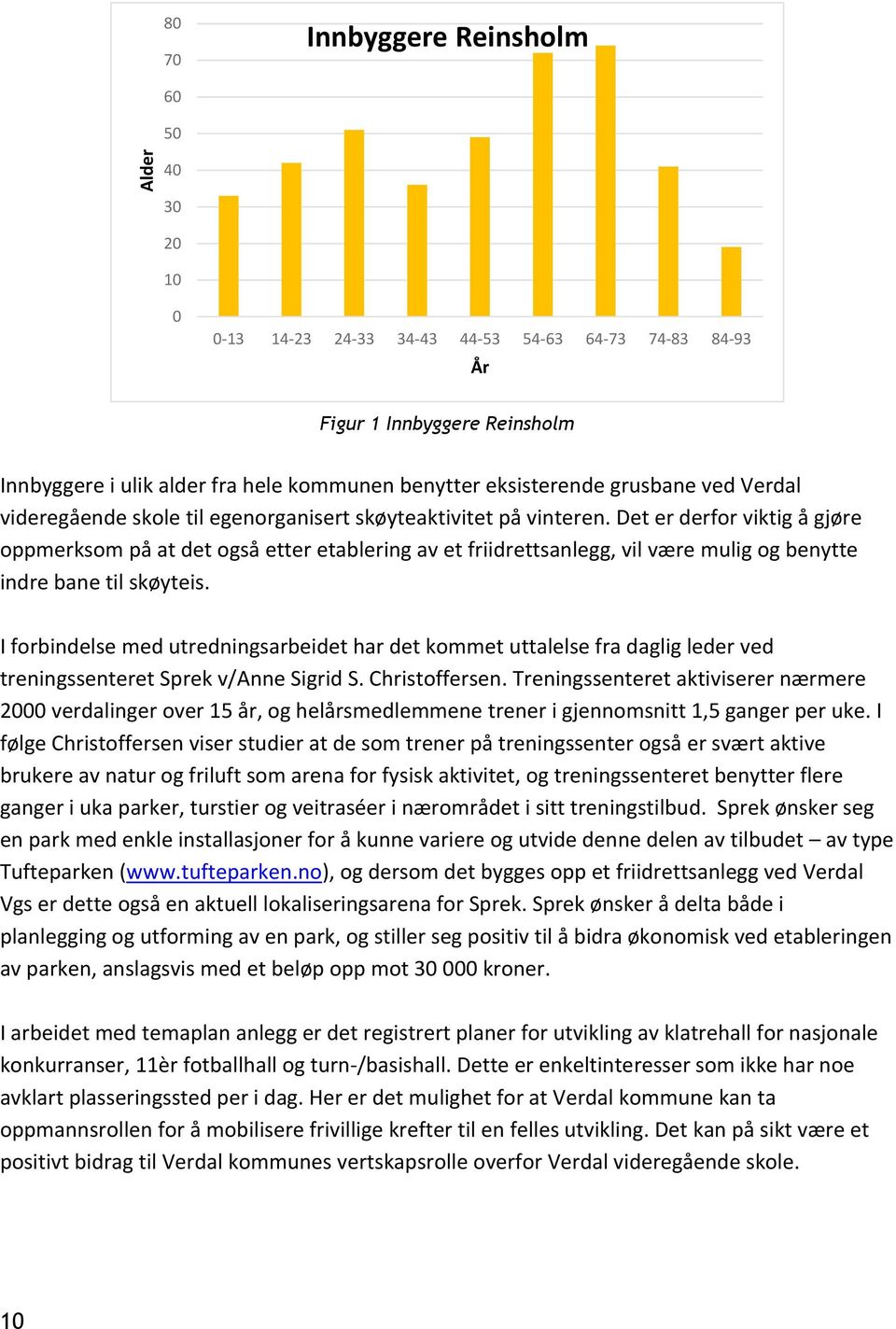 Det er derfor viktig å gjøre oppmerksom på at det også etter etablering av et friidrettsanlegg, vil være mulig og benytte indre bane til skøyteis.