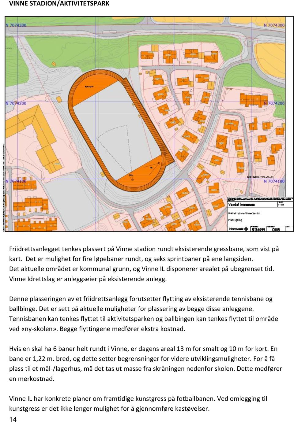 Vinne Idrettslag er anleggseier på eksisterende anlegg. Denne plasseringen av et friidrettsanlegg forutsetter flytting av eksisterende tennisbane og ballbinge.