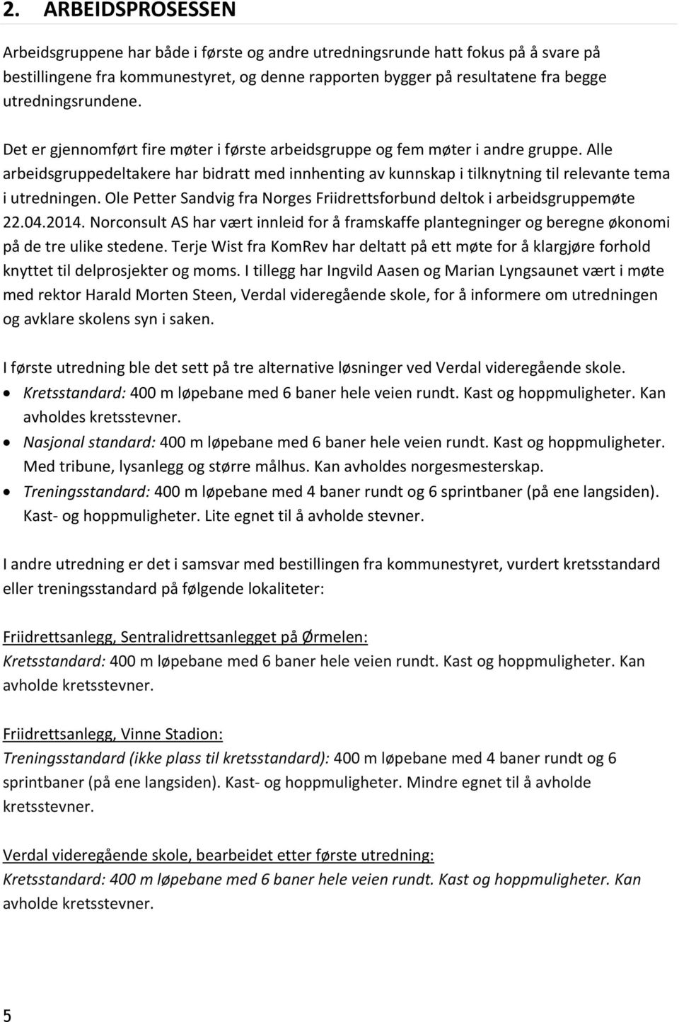 Alle arbeidsgruppedeltakere har bidratt med innhenting av kunnskap i tilknytning til relevante tema i utredningen. Ole Petter Sandvig fra Norges Friidrettsforbund deltok i arbeidsgruppemøte 22.04.