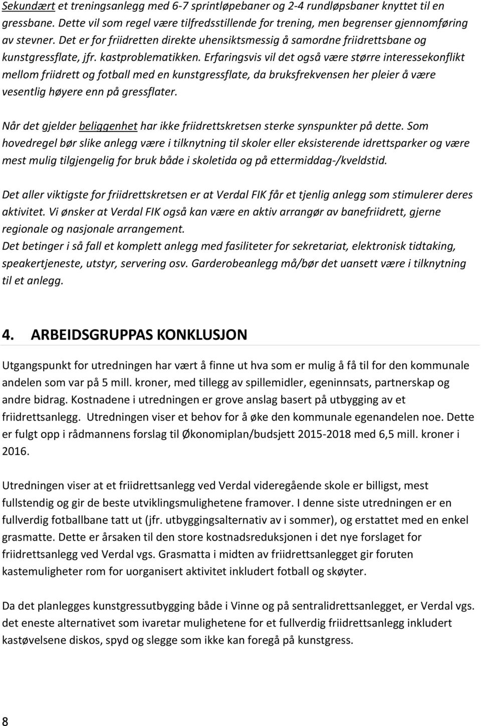 Erfaringsvis vil det også være større interessekonflikt mellom friidrett og fotball med en kunstgressflate, da bruksfrekvensen her pleier å være vesentlig høyere enn på gressflater.