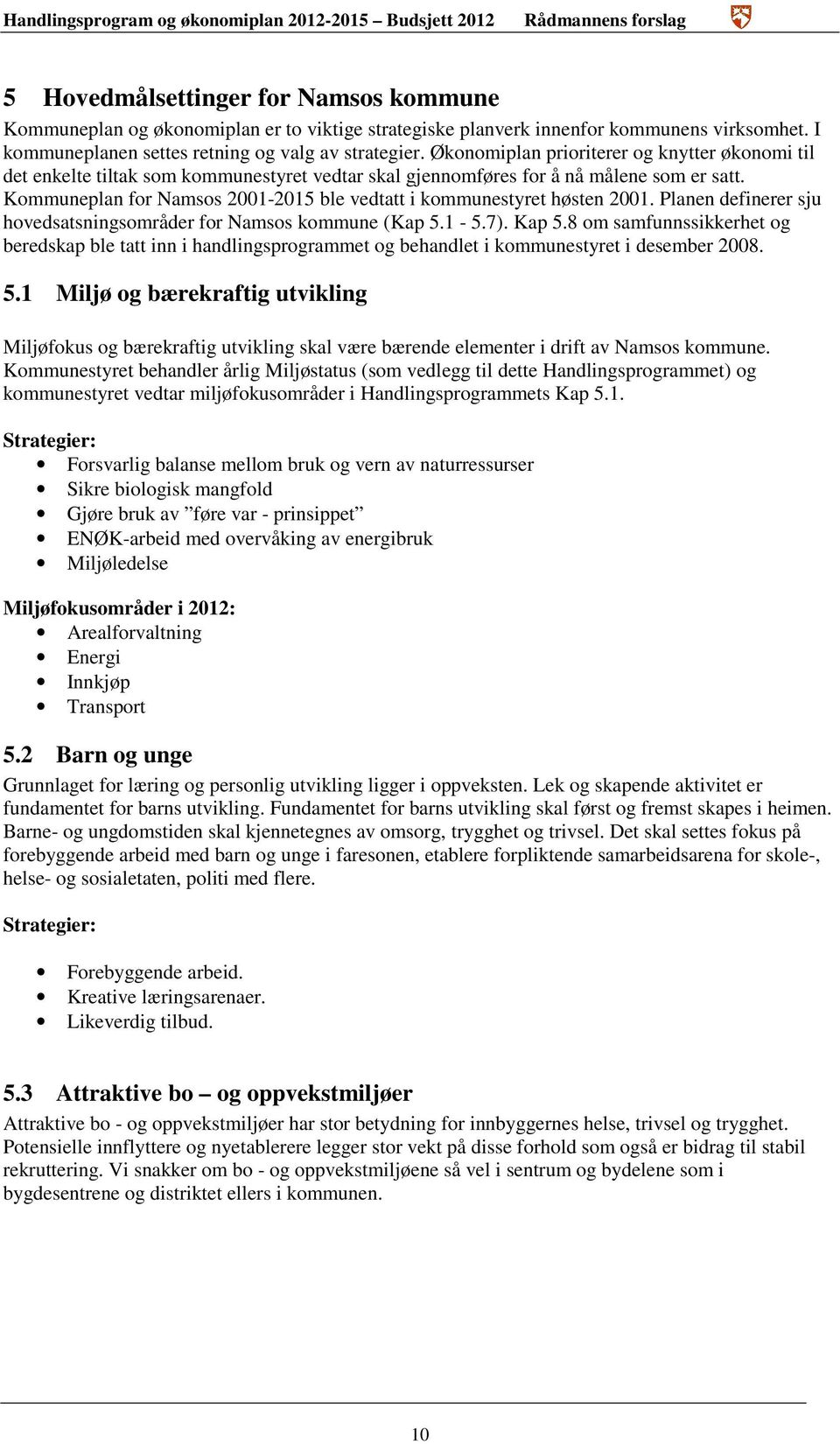 Kommuneplan for Namsos 2001-2015 ble vedtatt i kommunestyret høsten 2001. Planen definerer sju hovedsatsningsområder for Namsos kommune (Kap 5.1-5.7). Kap 5.