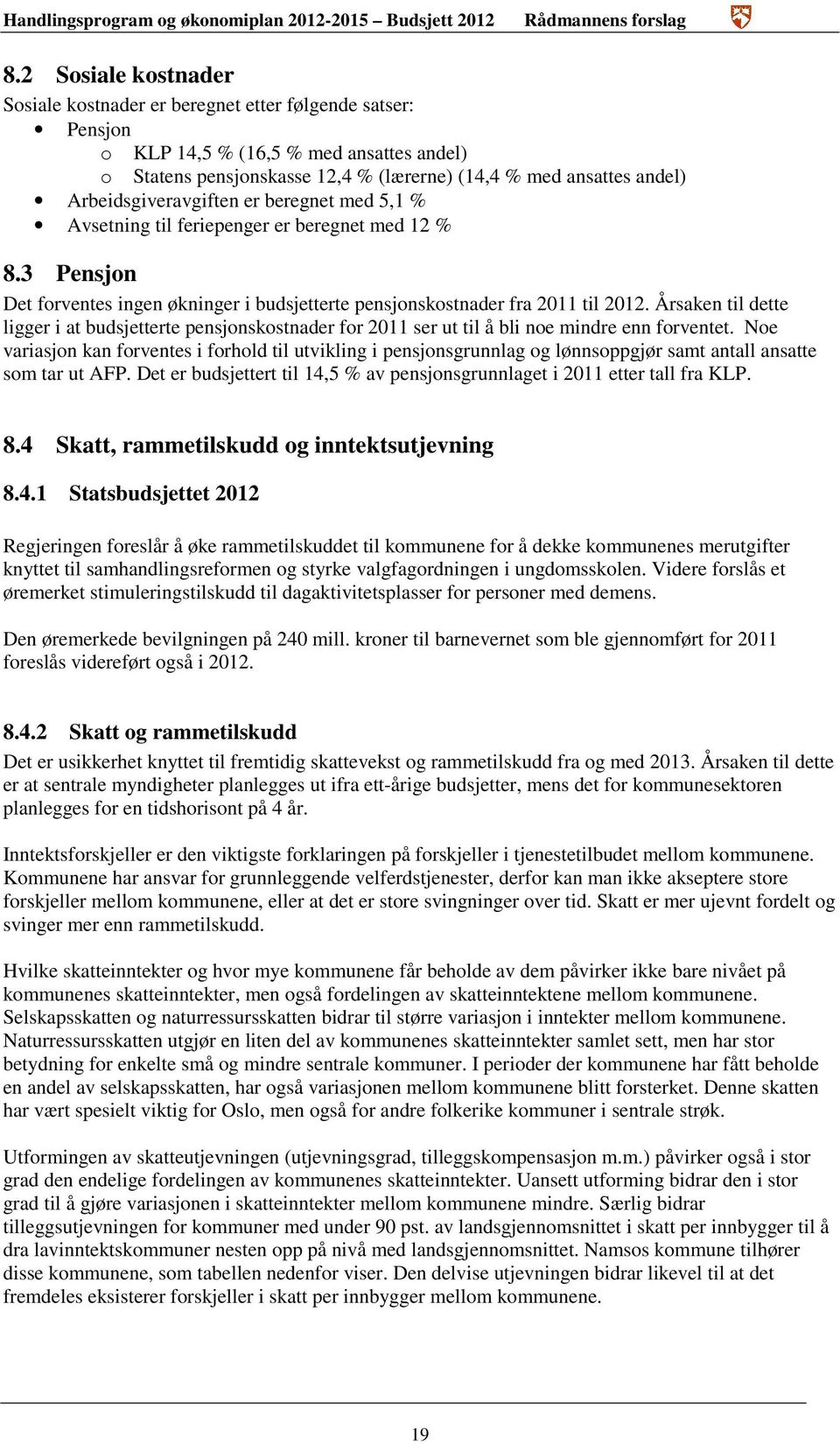 Årsaken til dette ligger i at budsjetterte pensjonskostnader for 2011 ser ut til å bli noe mindre enn forventet.