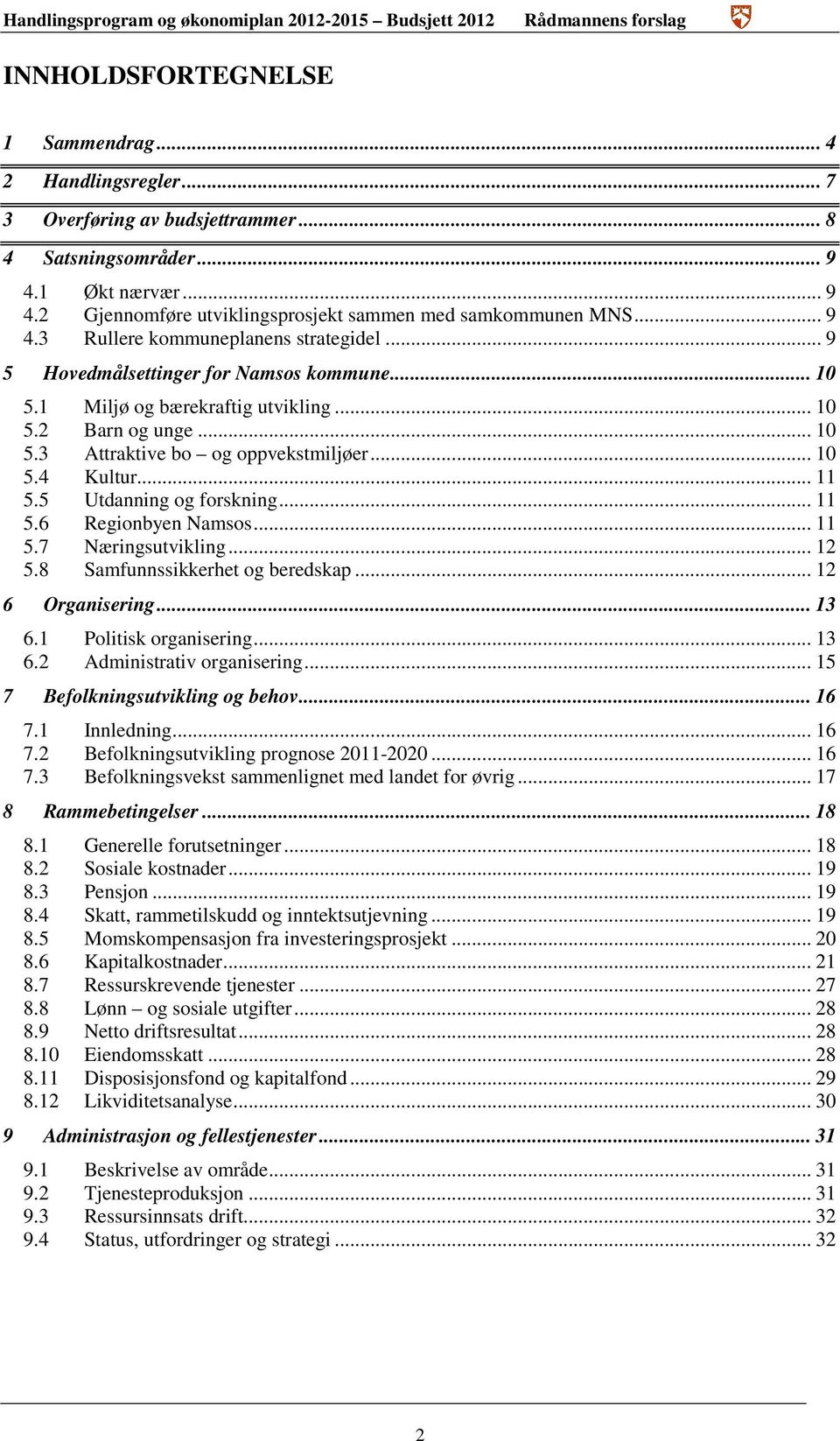 .. 10 5.4 Kultur... 11 5.5 Utdanning og forskning... 11 5.6 Regionbyen Namsos... 11 5.7 Næringsutvikling... 12 5.8 Samfunnssikkerhet og beredskap... 12 6 Organisering... 13 6.1 Politisk organisering.
